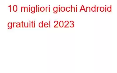 10 migliori giochi Android gratuiti del 2023