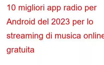 10 migliori app radio per Android del 2023 per lo streaming di musica online gratuita