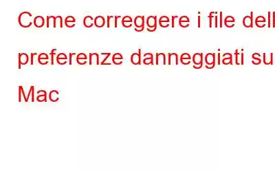 Come correggere i file delle preferenze danneggiati su Mac