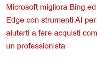 Microsoft migliora Bing ed Edge con strumenti AI per aiutarti a fare acquisti come un professionista