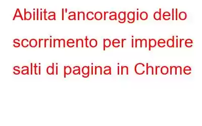 Abilita l'ancoraggio dello scorrimento per impedire salti di pagina in Chrome