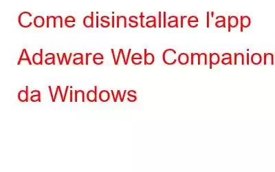 Come disinstallare l'app Adaware Web Companion da Windows