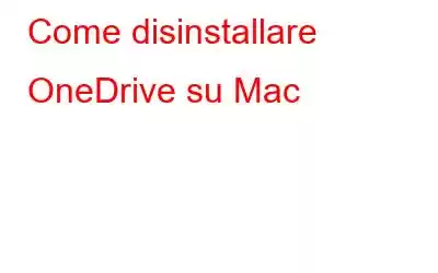 Come disinstallare OneDrive su Mac