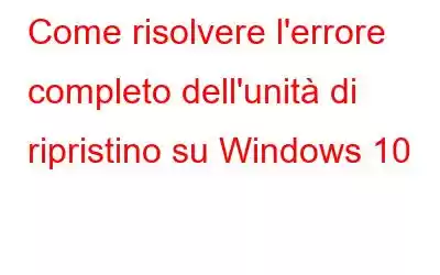 Come risolvere l'errore completo dell'unità di ripristino su Windows 10