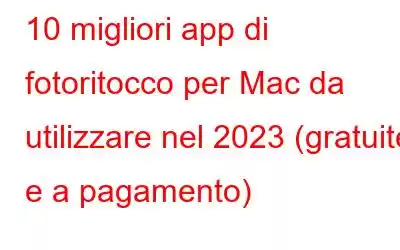 10 migliori app di fotoritocco per Mac da utilizzare nel 2023 (gratuite e a pagamento)