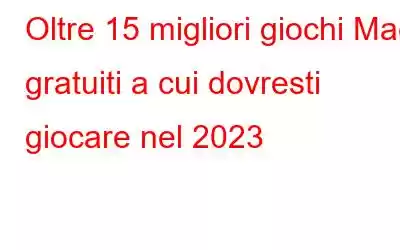 Oltre 15 migliori giochi Mac gratuiti a cui dovresti giocare nel 2023