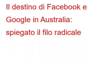 Il destino di Facebook e Google in Australia: spiegato il filo radicale