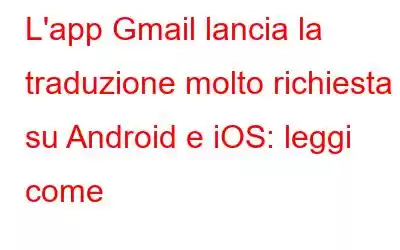 L'app Gmail lancia la traduzione molto richiesta su Android e iOS: leggi come