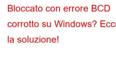 Bloccato con errore BCD corrotto su Windows? Ecco la soluzione!