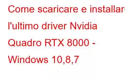 Come scaricare e installare l'ultimo driver Nvidia Quadro RTX 8000 - Windows 10,8,7