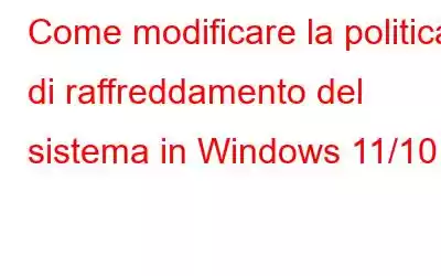 Come modificare la politica di raffreddamento del sistema in Windows 11/10