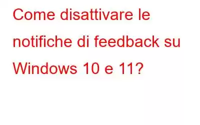 Come disattivare le notifiche di feedback su Windows 10 e 11?