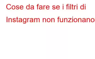 Cose da fare se i filtri di Instagram non funzionano