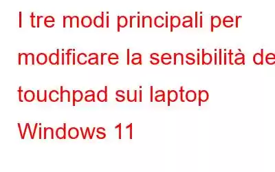 I tre modi principali per modificare la sensibilità del touchpad sui laptop Windows 11