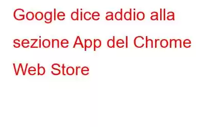 Google dice addio alla sezione App del Chrome Web Store