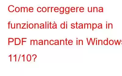 Come correggere una funzionalità di stampa in PDF mancante in Windows 11/10?