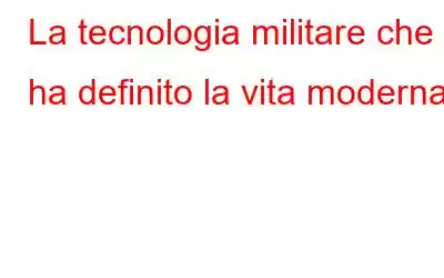 La tecnologia militare che ha definito la vita moderna