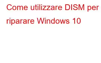 Come utilizzare DISM per riparare Windows 10