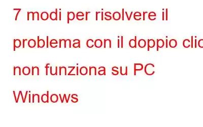 7 modi per risolvere il problema con il doppio clic non funziona su PC Windows