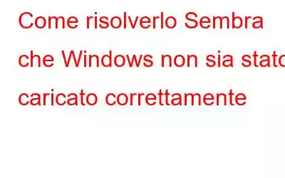 Come risolverlo Sembra che Windows non sia stato caricato correttamente