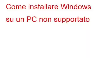 Come installare Windows 11 su un PC non supportato