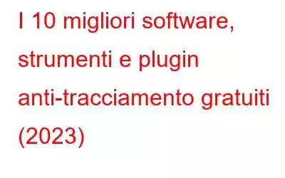 I 10 migliori software, strumenti e plugin anti-tracciamento gratuiti (2023)