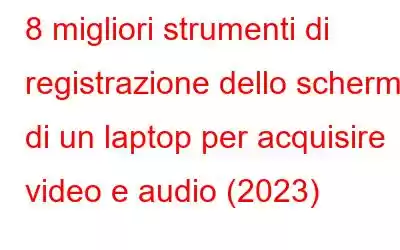 8 migliori strumenti di registrazione dello schermo di un laptop per acquisire video e audio (2023)