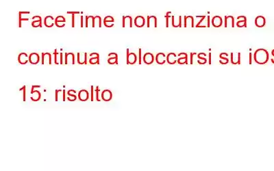 FaceTime non funziona o continua a bloccarsi su iOS 15: risolto