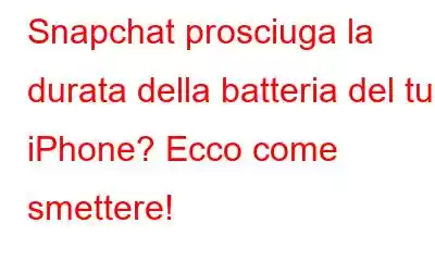 Snapchat prosciuga la durata della batteria del tuo iPhone? Ecco come smettere!