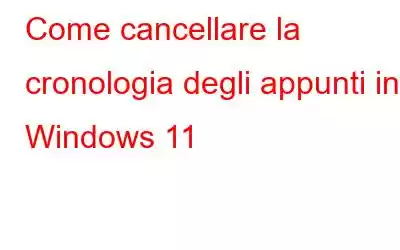 Come cancellare la cronologia degli appunti in Windows 11