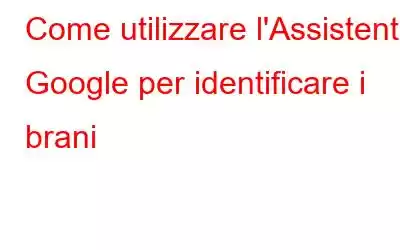 Come utilizzare l'Assistente Google per identificare i brani