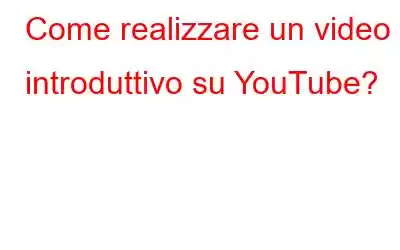 Come realizzare un video introduttivo su YouTube?