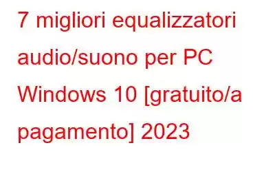 7 migliori equalizzatori audio/suono per PC Windows 10 [gratuito/a pagamento] 2023