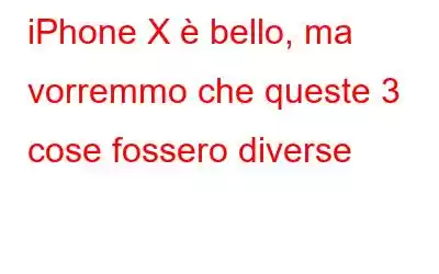 iPhone X è bello, ma vorremmo che queste 3 cose fossero diverse