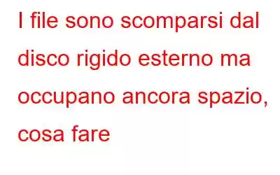 I file sono scomparsi dal disco rigido esterno ma occupano ancora spazio, cosa fare