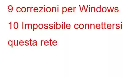 9 correzioni per Windows 10 Impossibile connettersi a questa rete