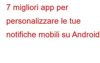 7 migliori app per personalizzare le tue notifiche mobili su Android