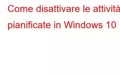 Come disattivare le attività pianificate in Windows 10