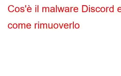 Cos'è il malware Discord e come rimuoverlo