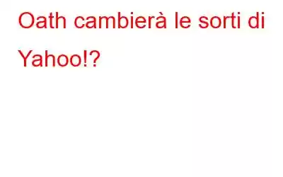 Oath cambierà le sorti di Yahoo!?