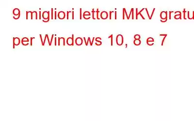 9 migliori lettori MKV gratuiti per Windows 10, 8 e 7