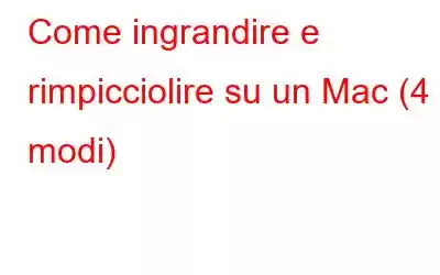 Come ingrandire e rimpicciolire su un Mac (4 modi)