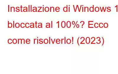 Installazione di Windows 11 bloccata al 100%? Ecco come risolverlo! (2023)