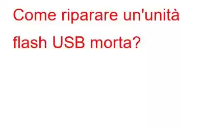 Come riparare un'unità flash USB morta?