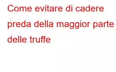 Come evitare di cadere preda della maggior parte delle truffe