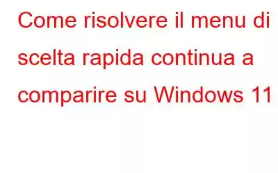 Come risolvere il menu di scelta rapida continua a comparire su Windows 11