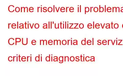 Come risolvere il problema relativo all'utilizzo elevato di CPU e memoria del servizio criteri di diagnostica