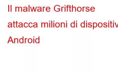 Il malware Grifthorse attacca milioni di dispositivi Android