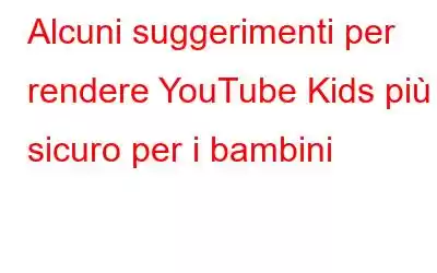 Alcuni suggerimenti per rendere YouTube Kids più sicuro per i bambini