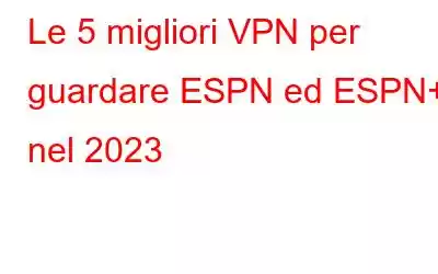 Le 5 migliori VPN per guardare ESPN ed ESPN+ nel 2023